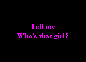 Tell me

Who's that girl?