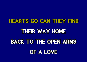 HEARTS GO CAN THEY FIND

THEIR WAY HOME
BACK TO THE OPEN ARMS
OF A LOVE