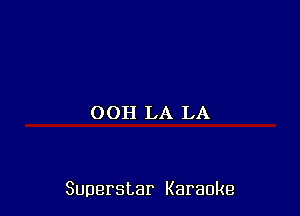OOH LA LA

Superstar Karaoke