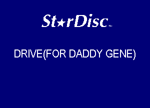 Sterisc...

DRIVE(FOR DADDY GENE)