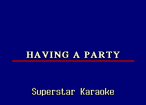 HAVING A PARTY

Superstar Karaoke