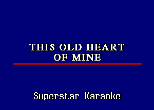 THIS OLD HEART
OF MINE

Superstar Karaoke