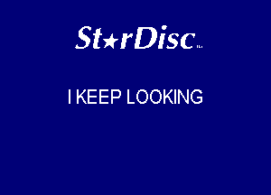 Sterisc...

I KEEP LOOKING