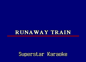 RUNAWAY TRAIN

Superstar Karaoke