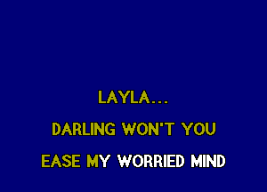 LAYLA...
DARLING WON'T YOU
EASE MY WORRIED MIND