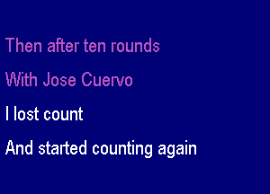 I lost count

And started counting again