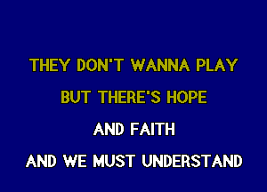 THEY DON'T WANNA PLAY

BUT THERE'S HOPE
AND FAITH
AND WE MUST UNDERSTAND