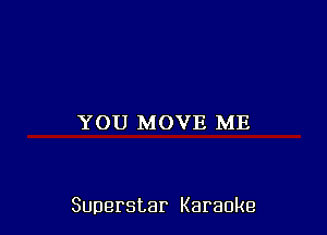 YOU MOVE ME

Superstar Karaoke