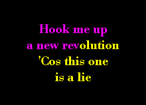 Hook me 11p

a new revolution
'Cos this one

isalje
