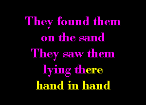 They found them

on the sand
They saw them

lying there

hand in hand I