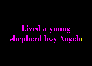 Lived a young

shepherd boy Angelo
