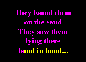 They found them

on the sand
They saw them

lying there

hand in hand... I