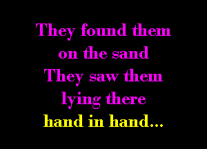 They found them

on the sand
They saw them

lying there

hand in hand... I