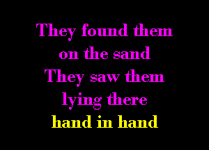 They found them

on the sand
They saw them

lying there

hand in hand I
