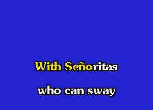 With Sefloritas

who can sway