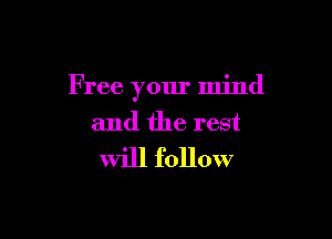F ree your mind

and the rest
Will follow