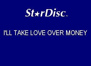 Sterisc...

I'LL TAKE LOVE OVER MONEY