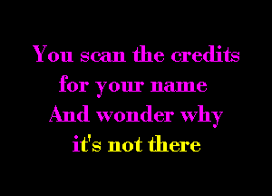 You scan the credits
for your name

And wonder Why

it's not there