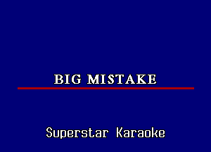 BIG MISTAKE

Superstar Karaoke