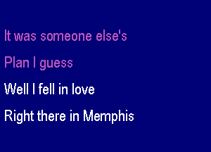 Well I fell in love

Right there in Memphis