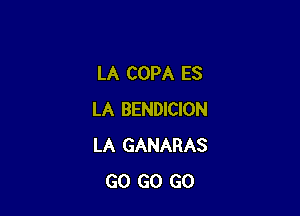 LA COPA ES

LA BENDICION
LA GANARAS
GO GO GO