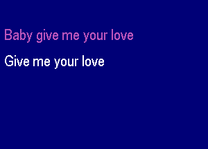Give me your love