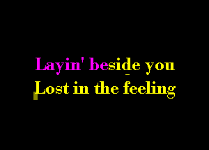Layin' besit-le you

JJost in the feeling