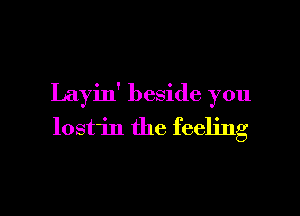 Layin' beside you

lostin the feeling