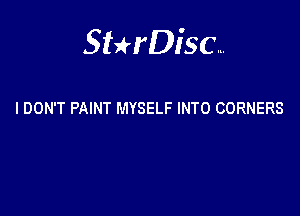 Sthisa.

IDON'T PAINT MYSELF INTO CORNERS