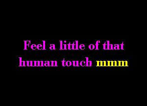 Feel a little of that

human touch 111mm