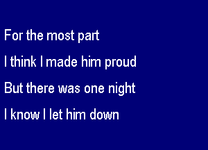 For the most part
I think lmade him proud

But there was one night

I know I let him down
