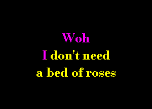 W 011

I don't need
a bed of roses