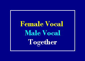 Female Vocal
Male Vocal

Together