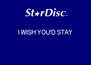 Sterisc...

I WISH YOU'D STAY