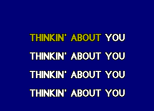 THINKIN' ABOUT YOU

THINKIN' ABOUT YOU
THINKIN' ABOUT YOU
THINKIN' ABOUT YOU