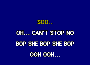 800..

CH... CAN'T STOP N0
BOP SHE BOP SHE BOP
OCH OCH...