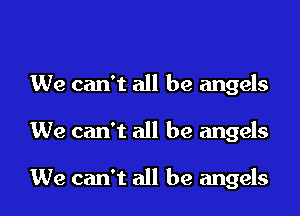 We can't all be angels

We can't all be angels

We can't all be angels