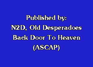 Published byz
N2D, Old Desperadoes

Back Door To Heaven
(ASCAP)