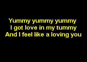 Yummy yummy yummy
I got love in my tummy

And I feel like a loving you