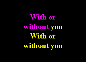 With or
without you

W ith or

without you