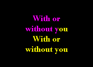With or
without you

W ith or

without you