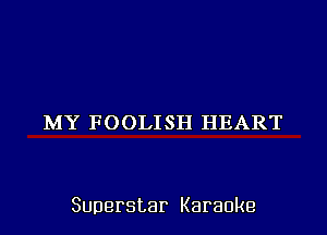 MY FOOLISH HEART

Superstar Karaoke
