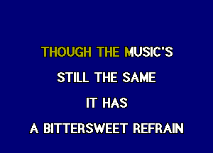 THOUGH THE MUSIC'S

STILL THE SAME
IT HAS
A BITTERSWEET REFRAIN