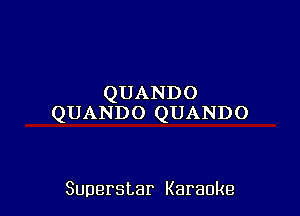 QUANDO

QUANDOQUANDO

Superstar Karaoke