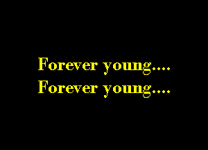 F orever young...

Forever young...