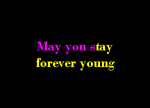 May you stay

forever young