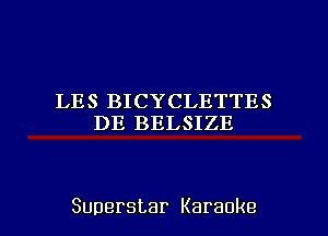 LES BICYCLETTES
DE BELSIZE

Superstar Karaoke l