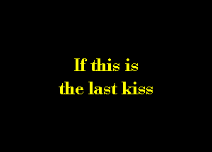 Ifthjs is

the last kiss