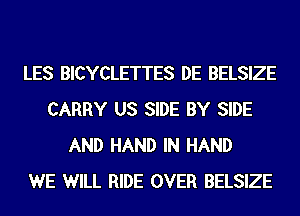 LES BICYCLETTES DE BELSIZE
CARRY US SIDE BY SIDE
AND HAND IN HAND
WE WILL RIDE OVER BELSIZE