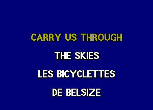 CARRY US THROUGH

THE SKIES
LES BICYCLETTES
DE BELSIZE